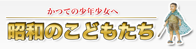 かつての少年少女へ 昭和のこどもたち アトリエみちこ